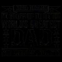 Never Dreamed I'd Grow Up To Be The World's Greatest Dad Mug