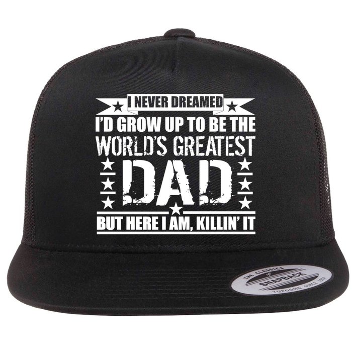 Never Dreamed I'd Grow Up To Be The World's Greatest Dad Flatbill Hat