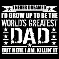 Never Dreamed I'd Grow Up To Be The World's Greatest Dad Flatbill Hat