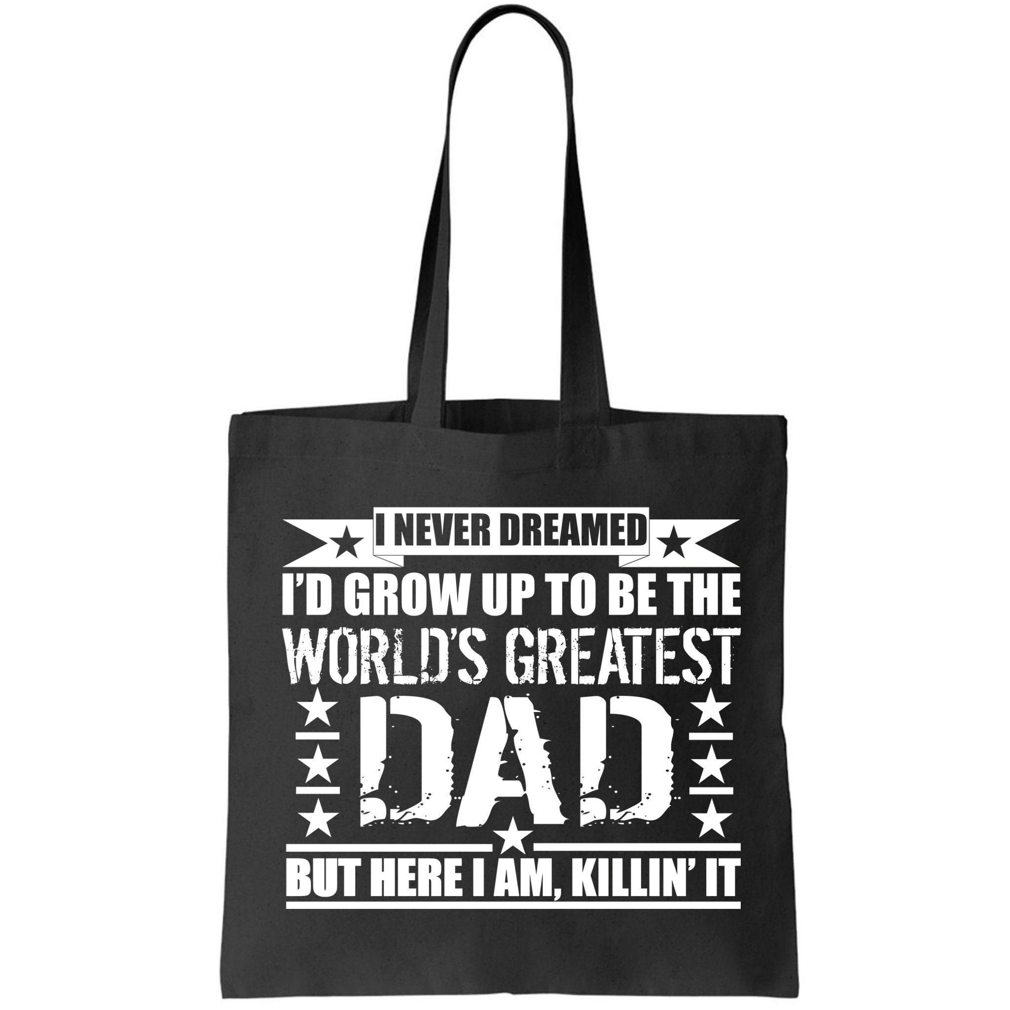 Never Dreamed I'd Grow Up To Be The World's Greatest Dad Bag