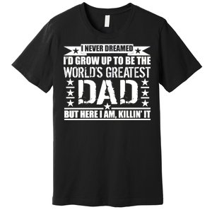 Never Dreamed I'd Grow Up To Be The World's Greatest Dad Premium T-Shirt