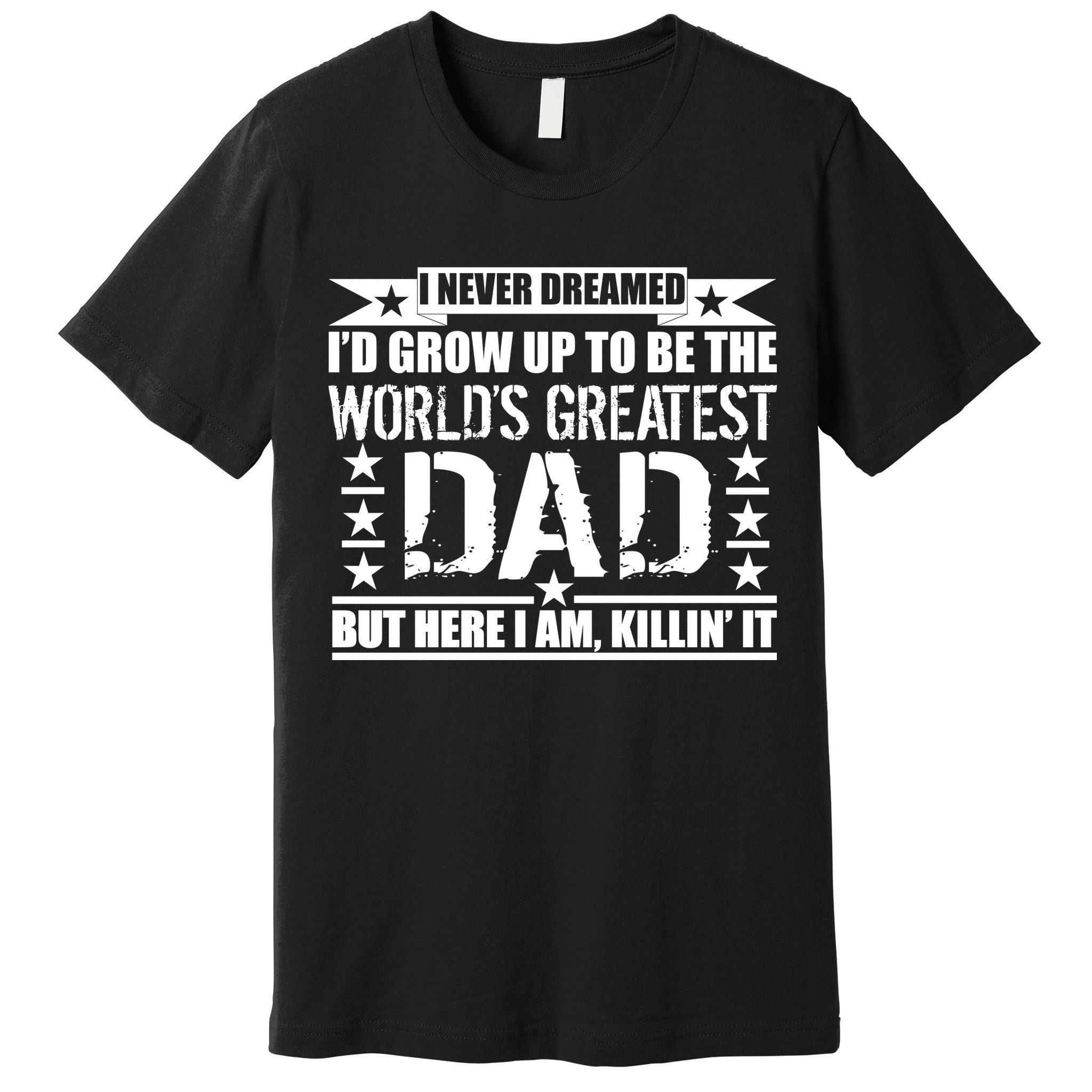 Never Dreamed I'd Grow Up To Be The World's Greatest Dad Premium T-Shirt