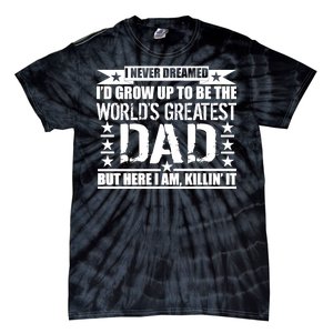 Never Dreamed I'd Grow Up To Be The World's Greatest Dad Tie-Dye T-Shirt