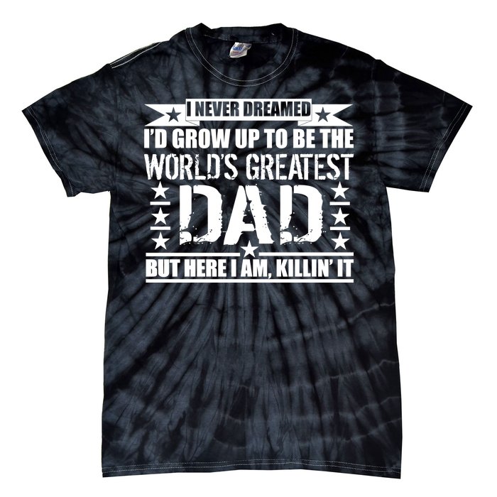 Never Dreamed I'd Grow Up To Be The World's Greatest Dad Tie-Dye T-Shirt