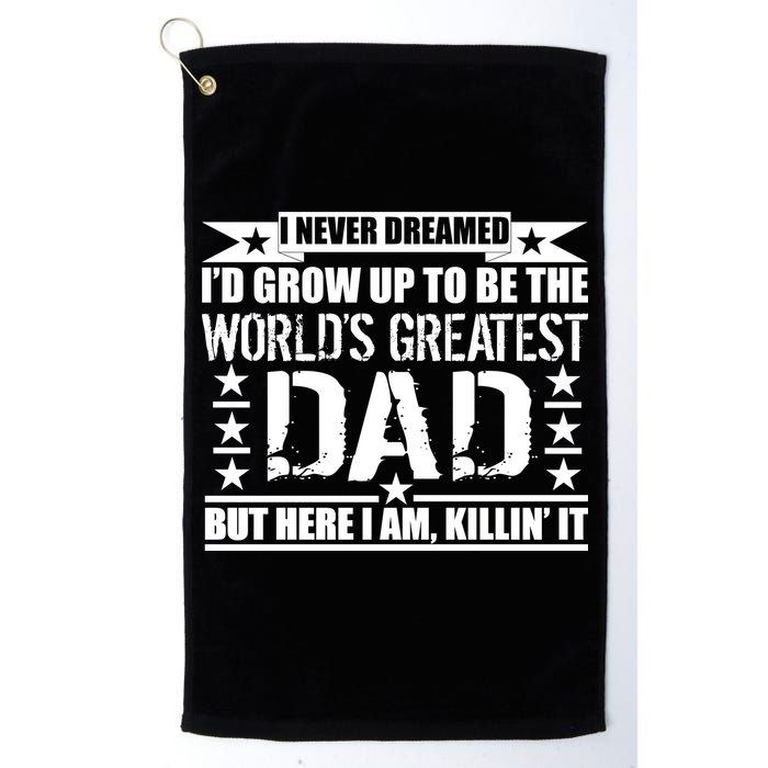 Never Dreamed I'd Grow Up To Be The World's Greatest Dad Golf Towel