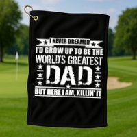 Never Dreamed I'd Grow Up To Be The World's Greatest Dad Golf Towel