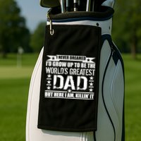 Never Dreamed I'd Grow Up To Be The World's Greatest Dad Golf Towel