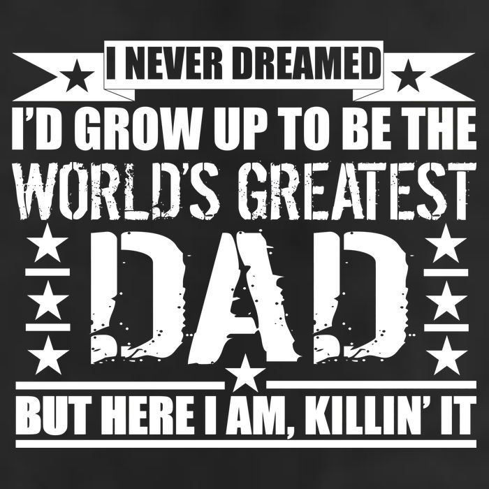 Never Dreamed I'd Grow Up To Be The World's Greatest Dad Golf Towel
