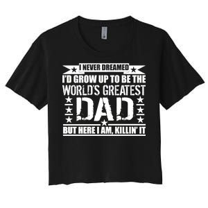 Never Dreamed I'd Grow Up To Be The World's Greatest Dad Women's Crop Top Tee