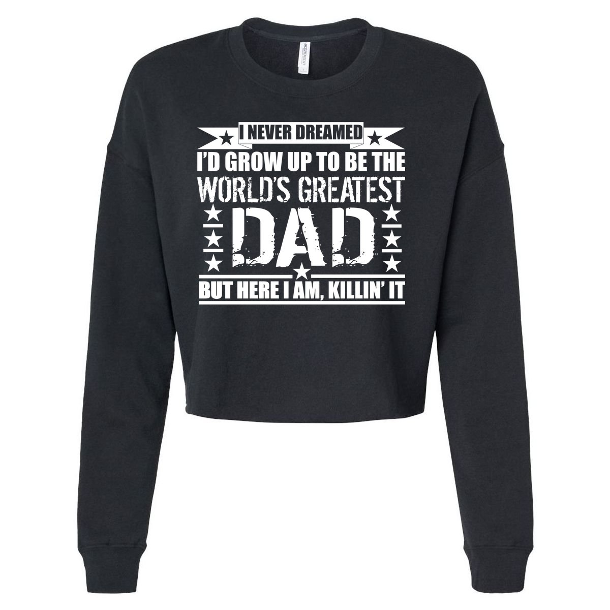 Never Dreamed I'd Grow Up To Be The World's Greatest Dad Cropped Pullover Crew