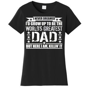 Never Dreamed I'd Grow Up To Be The World's Greatest Dad Women's T-Shirt