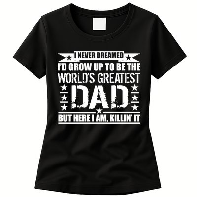 Never Dreamed I'd Grow Up To Be The World's Greatest Dad Womens T-Shirt