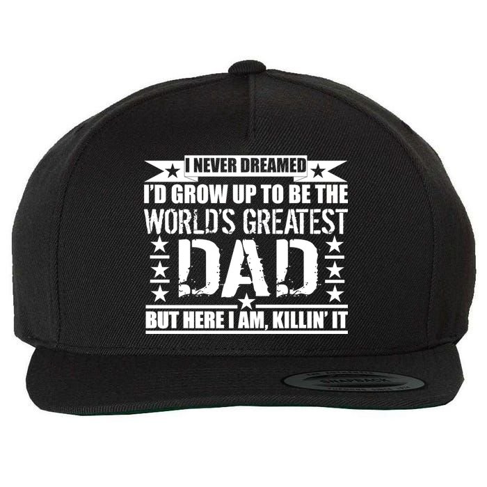 Never Dreamed I'd Grow Up To Be The World's Greatest Dad Wool Snapback Cap