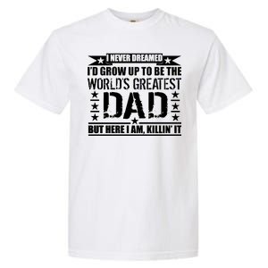 Never Dreamed I'd Grow Up To Be The World's Greatest Dad Garment-Dyed Heavyweight T-Shirt