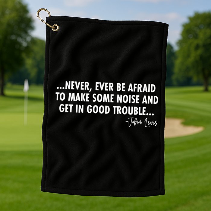 Never Ever Be Afraid John Lewis Quote Tribute Golf Towel
