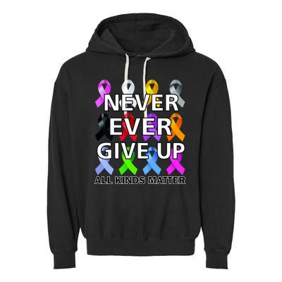 Never Ever Give Up All Kinds Matter Awareness Garment-Dyed Fleece Hoodie
