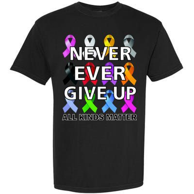 Never Ever Give Up All Kinds Matter Awareness Garment-Dyed Heavyweight T-Shirt