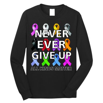 Never Ever Give Up All Kinds Matter Awareness Long Sleeve Shirt