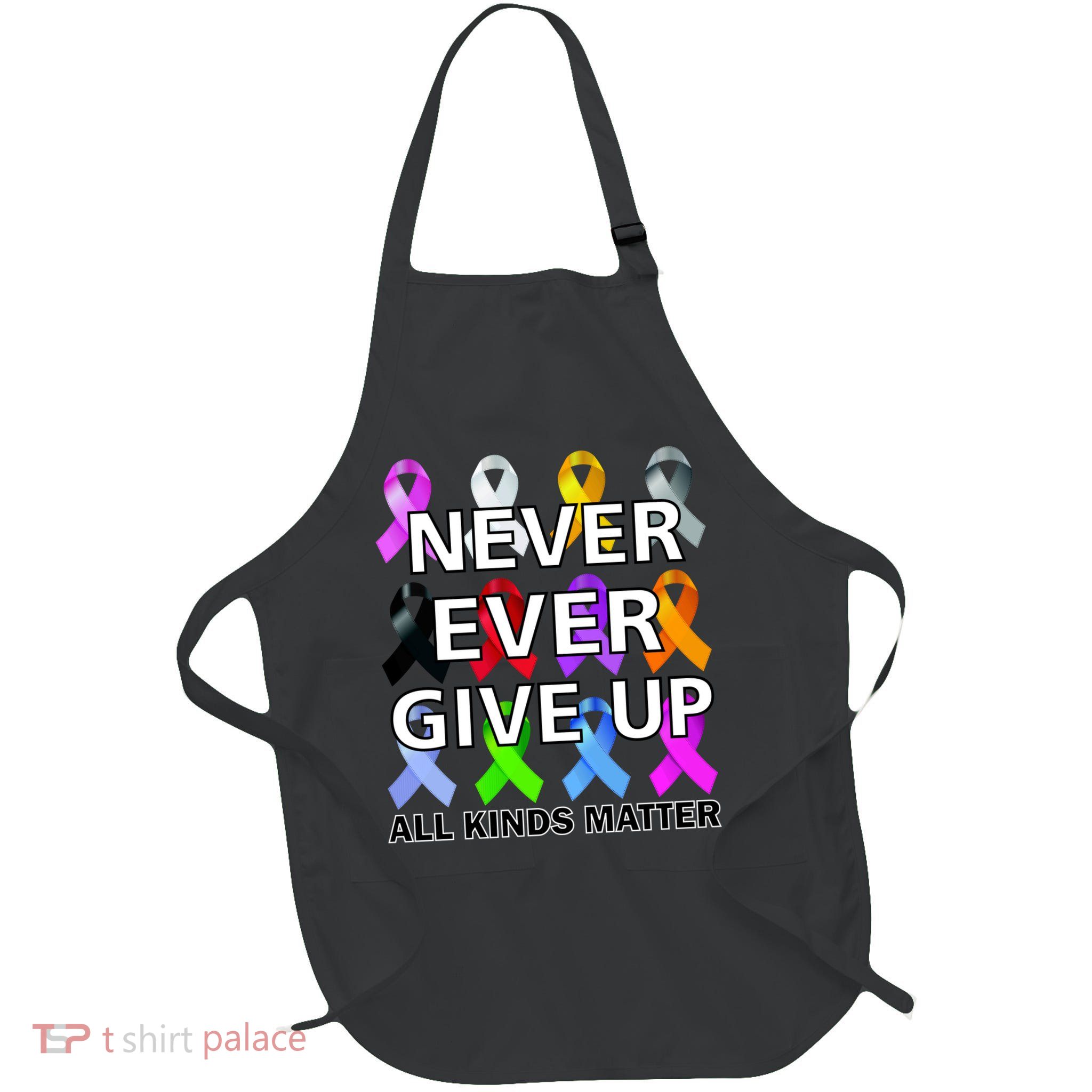 Never Ever Give Up All Kinds Matter Awareness Apron
