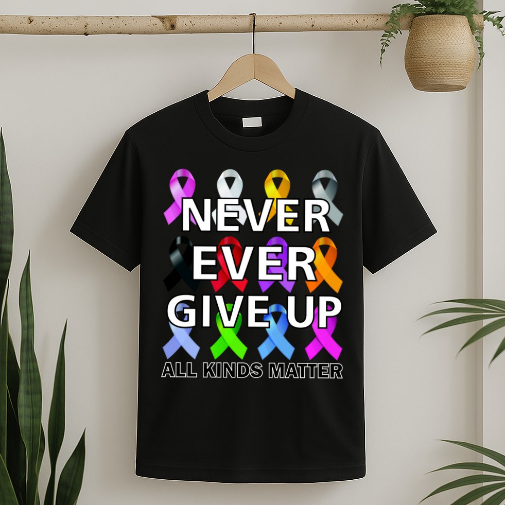 Never Ever Give Up All Kinds Matter Awareness T-Shirt