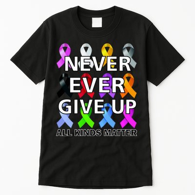 Never Ever Give Up All Kinds Matter Awareness Tall T-Shirt