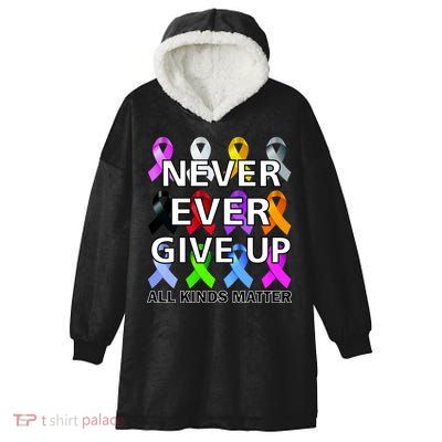 Never Ever Give Up All Kinds Matter Awareness Hooded Wearable Blanket