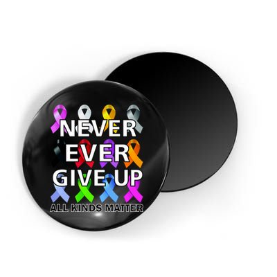 Never Ever Give Up All Kinds Matter Awareness Magnet