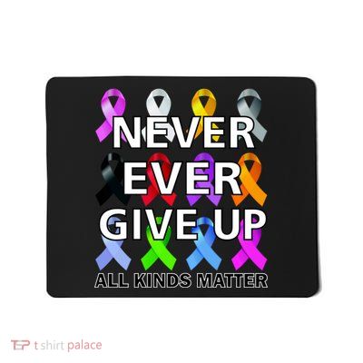 Never Ever Give Up All Kinds Matter Awareness Mousepad
