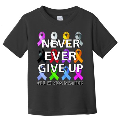 Never Ever Give Up All Kinds Matter Awareness Toddler T-Shirt