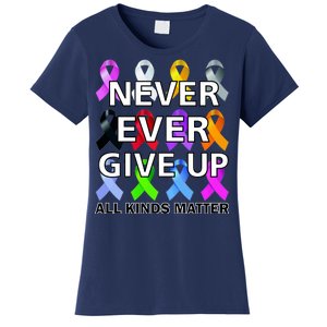 Never Ever Give Up All Kinds Matter Awareness Women's T-Shirt