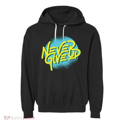 Never Give Up Motivational Garment-Dyed Fleece Hoodie