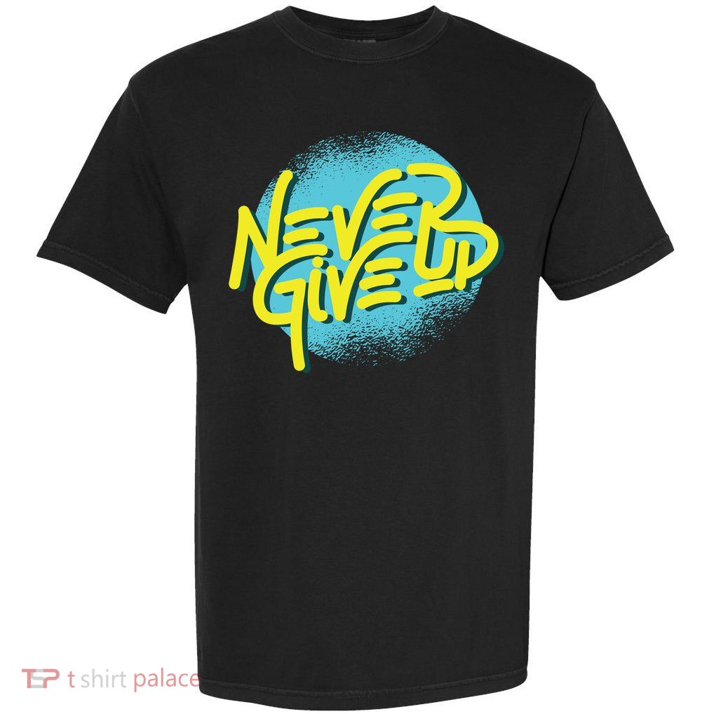 Never Give Up Motivational Garment-Dyed Heavyweight T-Shirt