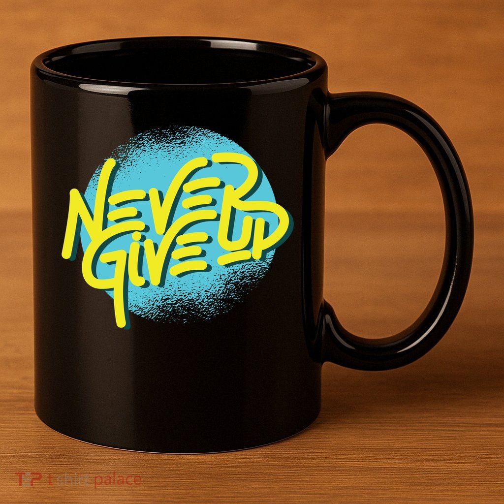 Never Give Up Motivational 11oz C Handle Ceramic Mug
