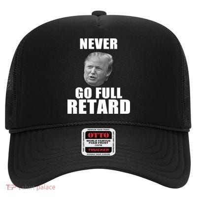 Never Go Full Retard Funny Anti Trump High Crown Mesh Back Trucker Hat