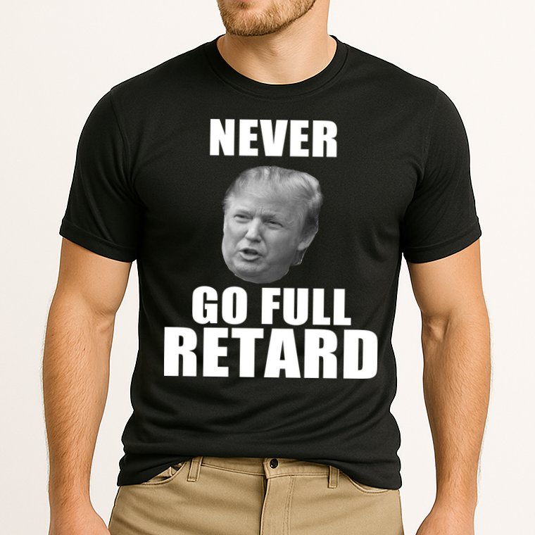 Never Go Full Retard Funny Anti Trump Cooling Performance Crew T-Shirt