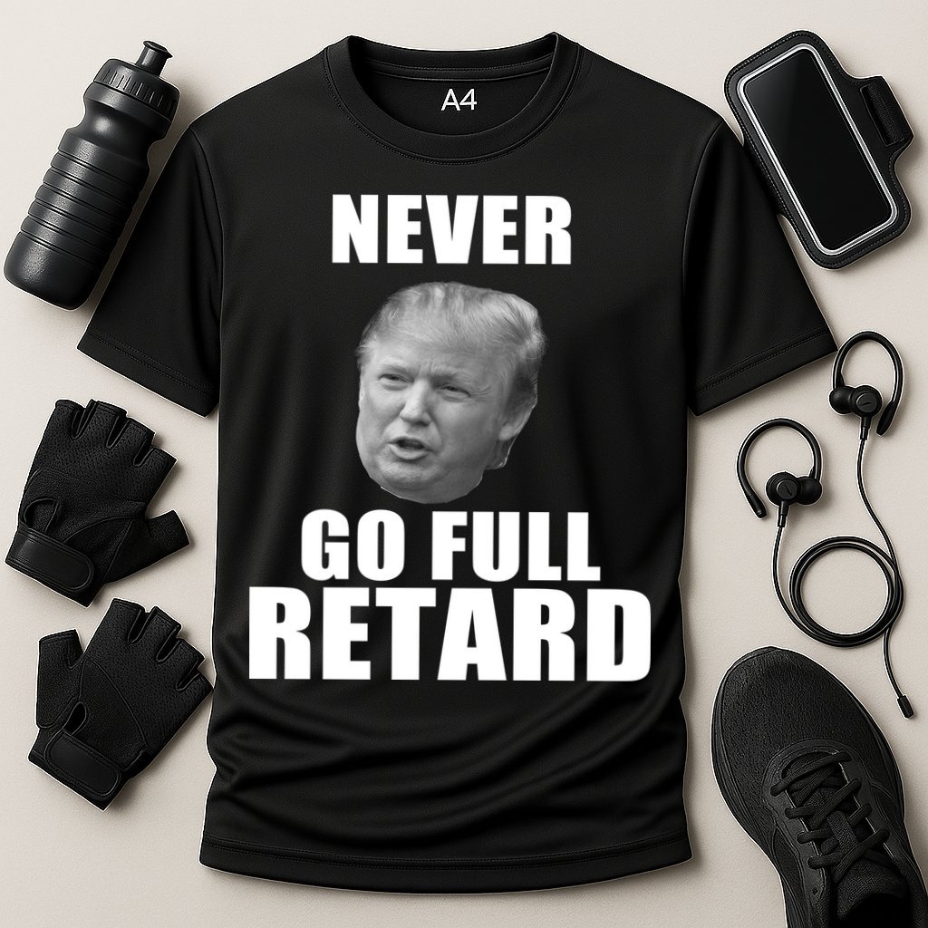 Never Go Full Retard Funny Anti Trump Cooling Performance Crew T-Shirt