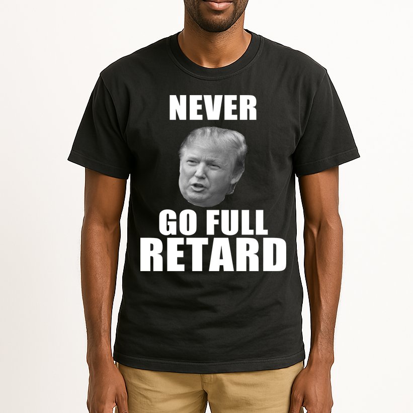 Never Go Full Retard Funny Anti Trump Tall T-Shirt