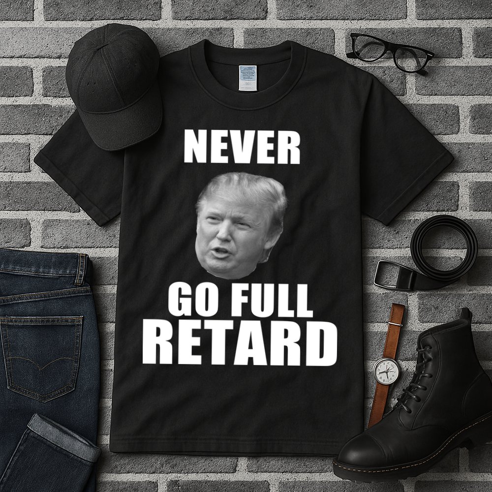 Never Go Full Retard Funny Anti Trump Tall T-Shirt