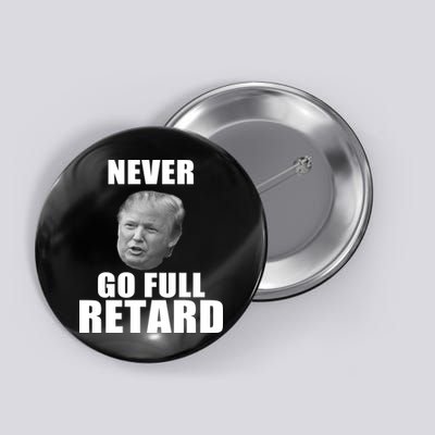 Never Go Full Retard Funny Anti Trump Button
