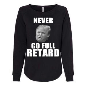 Never Go Full Retard Funny Anti Trump Womens California Wash Sweatshirt