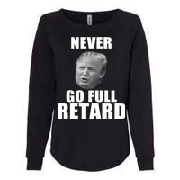 Never Go Full Retard Funny Anti Trump Womens California Wash Sweatshirt