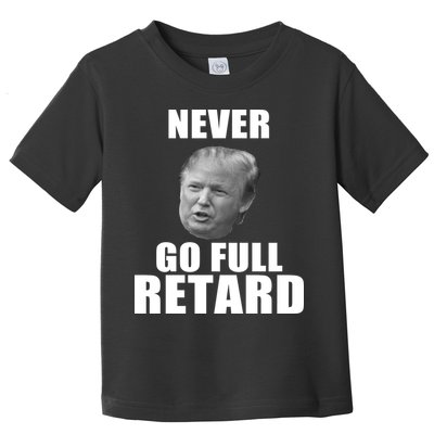 Never Go Full Retard Funny Anti Trump Toddler T-Shirt