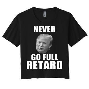 Never Go Full Retard Funny Anti Trump Women's Crop Top Tee