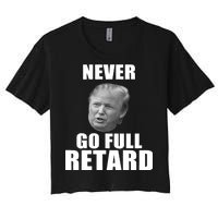 Never Go Full Retard Funny Anti Trump Women's Crop Top Tee