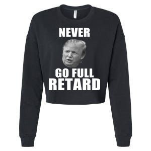 Never Go Full Retard Funny Anti Trump Cropped Pullover Crew