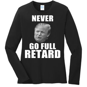 Never Go Full Retard Funny Anti Trump Ladies Long Sleeve Shirt