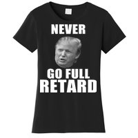 Never Go Full Retard Funny Anti Trump Women's T-Shirt