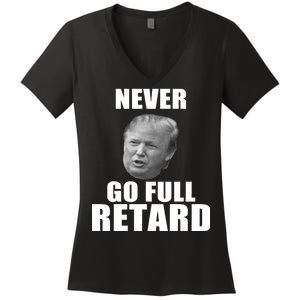 Never Go Full Retard Funny Anti Trump Women's V-Neck T-Shirt