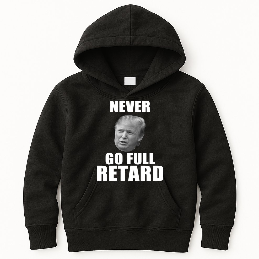 Never Go Full Retard Funny Anti Trump Kids Hoodie