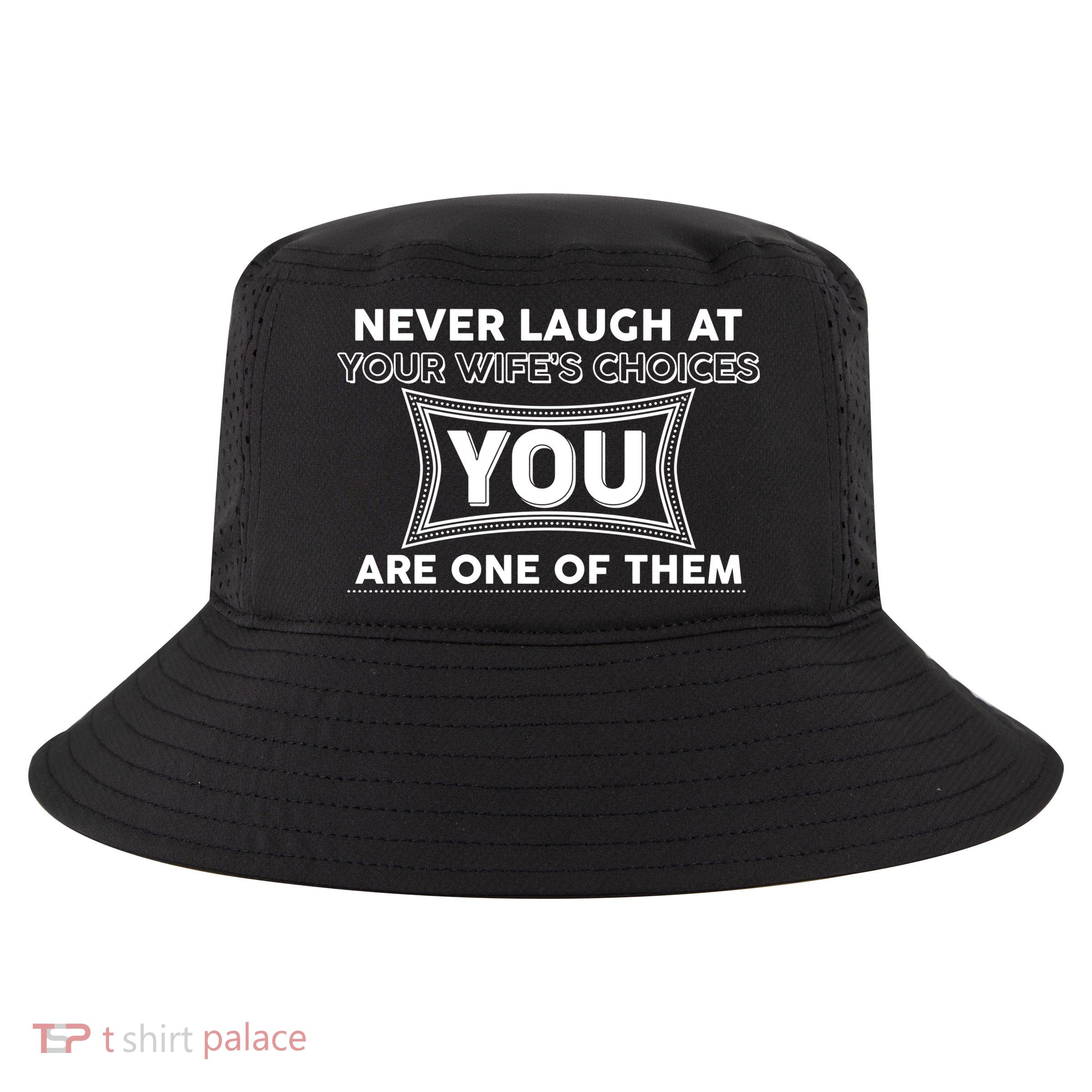 Never Laugh At Your Wife's Choices Cool Comfort Performance Bucket Hat